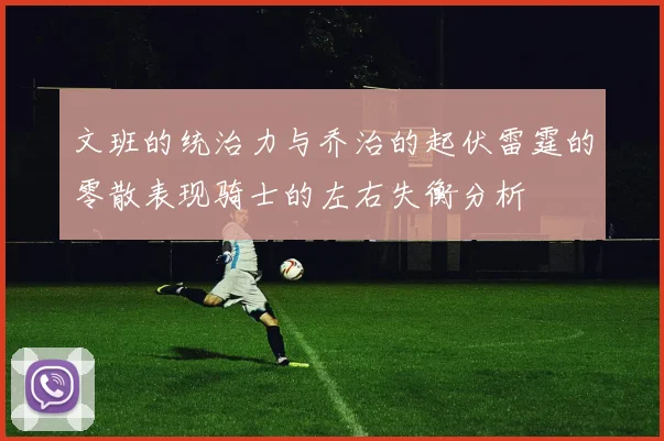 文班的统治力与乔治的起伏雷霆的零散表现骑士的左右失衡分析