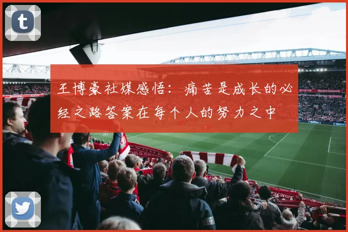 王博豪社媒感悟：痛苦是成长的必经之路答案在每个人的努力之中